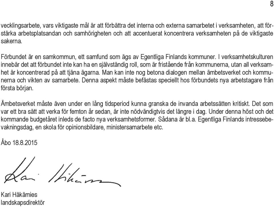 I verksamhetskulturen innebär det att förbundet inte kan ha en självständig roll, som är fristående från kommunerna, utan all verksamhet är koncentrerad på att tjäna ägarna.