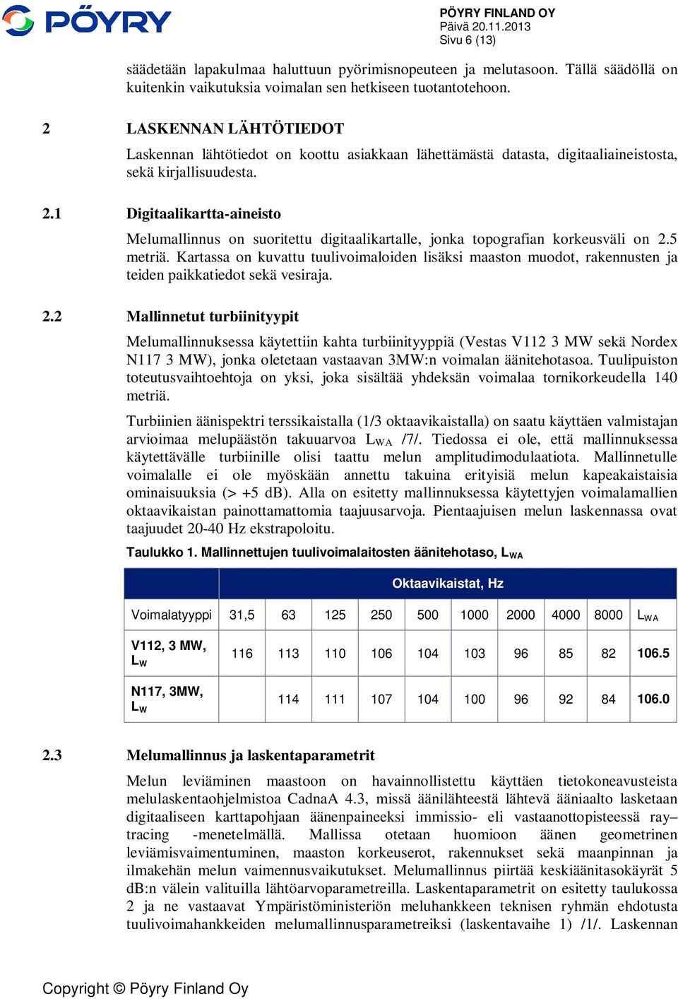 1 Digitaalikartta-aineisto Melumallinnus on suoritettu digitaalikartalle, jonka topografian korkeusväli on 2.5 metriä.