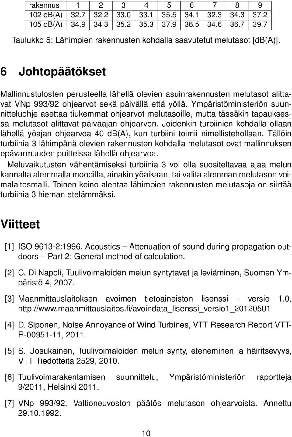 6 Johtopäätökset Mallinnustulosten perusteella lähellä olevien asuinrakennusten melutasot alittavat VNp 993/92 ohjearvot sekä päivällä että yöllä.