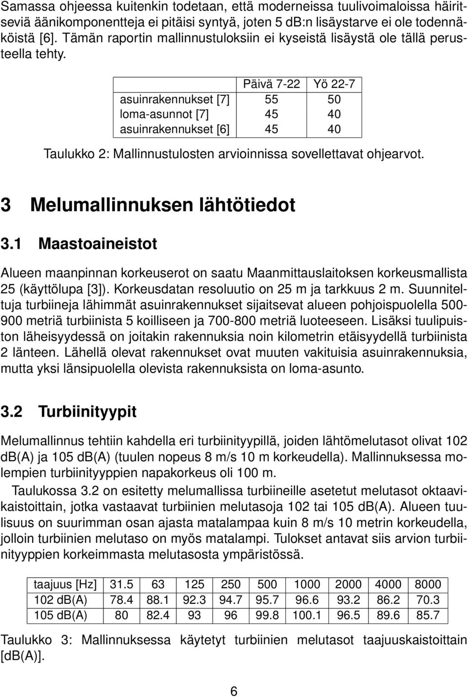 Päivä 7-22 Yö 22-7 asuinrakennukset [7] 55 50 loma-asunnot [7] 45 40 asuinrakennukset [6] 45 40 Taulukko 2: Mallinnustulosten arvioinnissa sovellettavat ohjearvot. 3 Melumallinnuksen lähtötiedot 3.