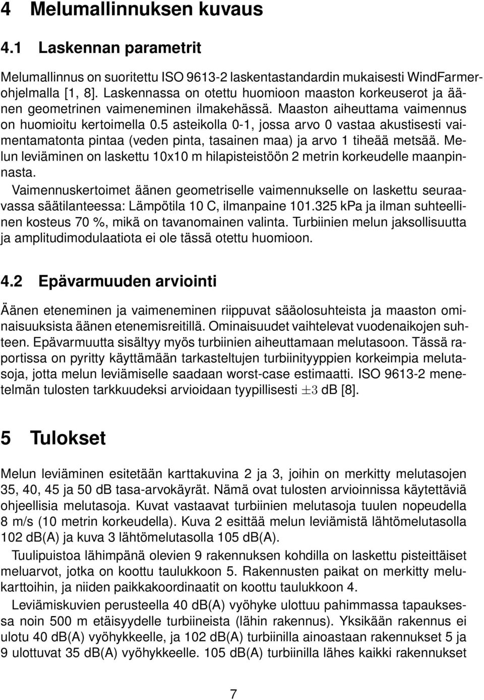 5 asteikolla 0-1, jossa arvo 0 vastaa akustisesti vaimentamatonta pintaa (veden pinta, tasainen maa) ja arvo 1 tiheää metsää.