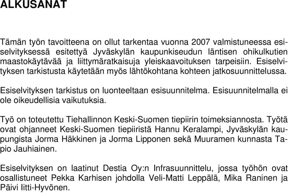 Esisuunnitelmalla ei ole oikeudellisia vaikutuksia. Työ on toteutettu Tiehallinnon Keski-Suomen tiepiirin toimeksiannosta.