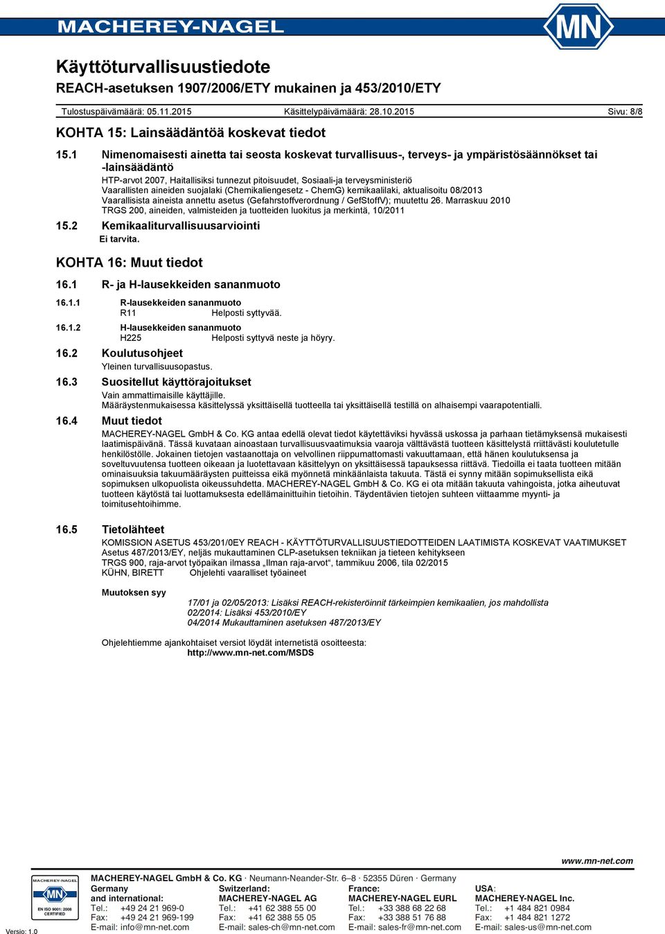aineiden suojalaki (Chemikaliengesetz ChemG) kemikaalilaki, aktualisoitu 08/2013 Vaarallisista aineista annettu asetus (Gefahrstoffverordnung / GefStoffV); muutettu 26.