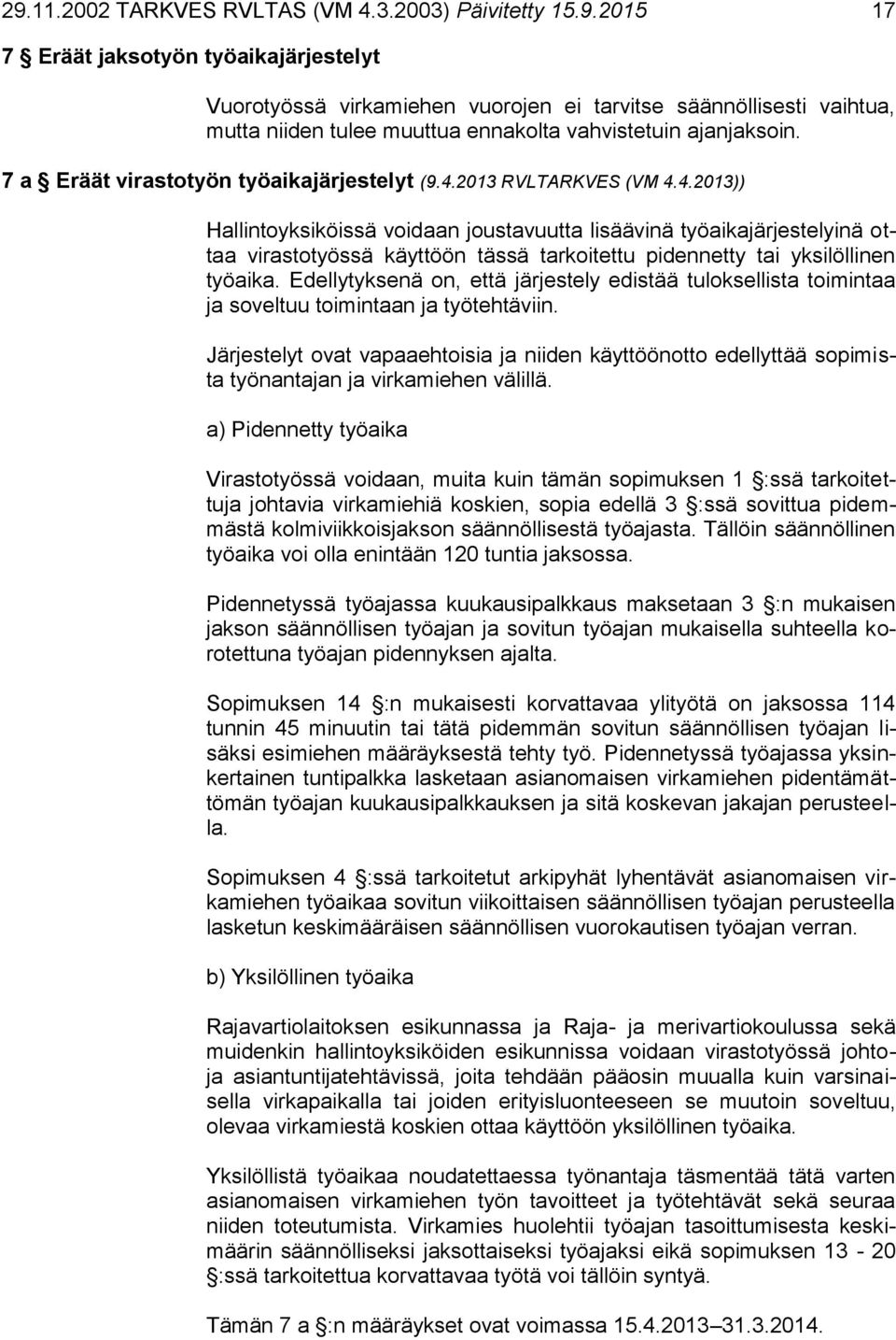 2013 RVLTARKVES (VM 4.4.2013)) Hallintoyksiköissä voidaan joustavuutta lisäävinä työaikajärjestelyinä ottaa virastotyössä käyttöön tässä tarkoitettu pidennetty tai yksilöllinen työaika.