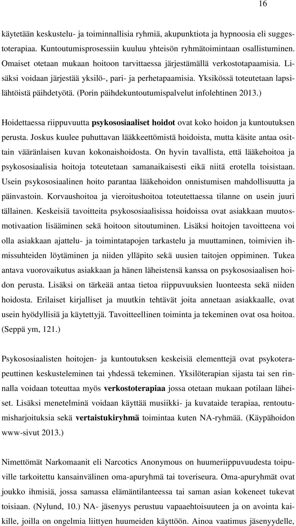 (Porin päihdekuntoutumispalvelut infolehtinen 2013.) Hoidettaessa riippuvuutta psykososiaaliset hoidot ovat koko hoidon ja kuntoutuksen perusta.