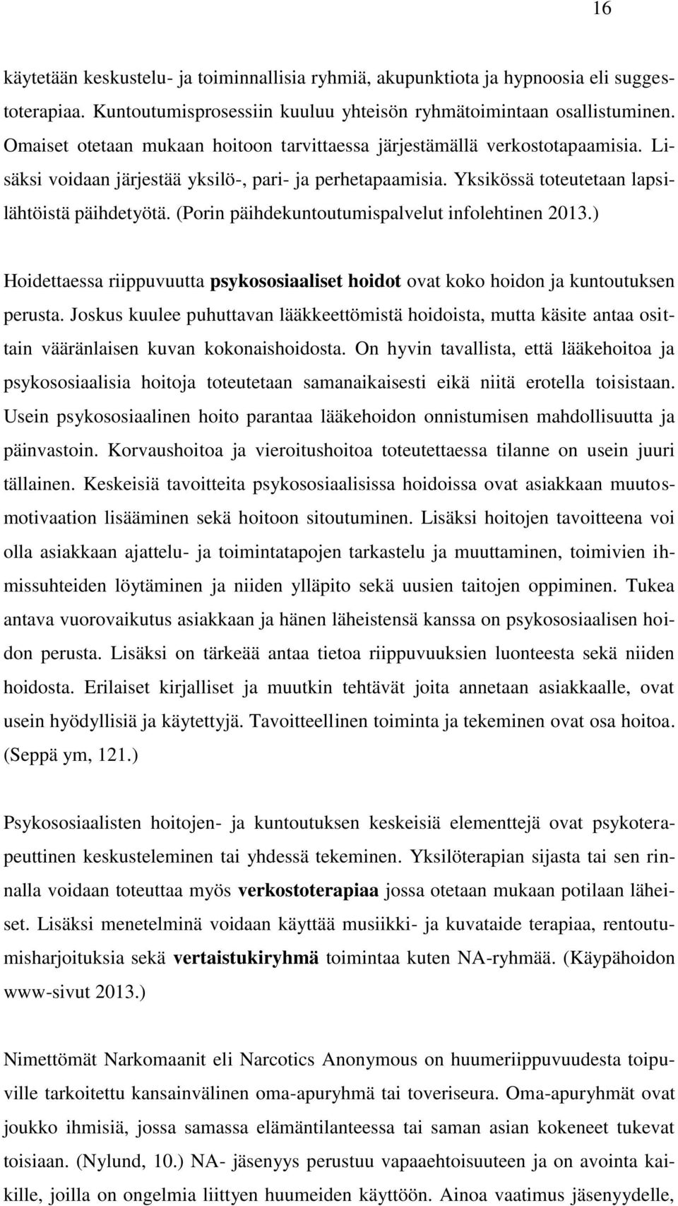 (Porin päihdekuntoutumispalvelut infolehtinen 2013.) Hoidettaessa riippuvuutta psykososiaaliset hoidot ovat koko hoidon ja kuntoutuksen perusta.