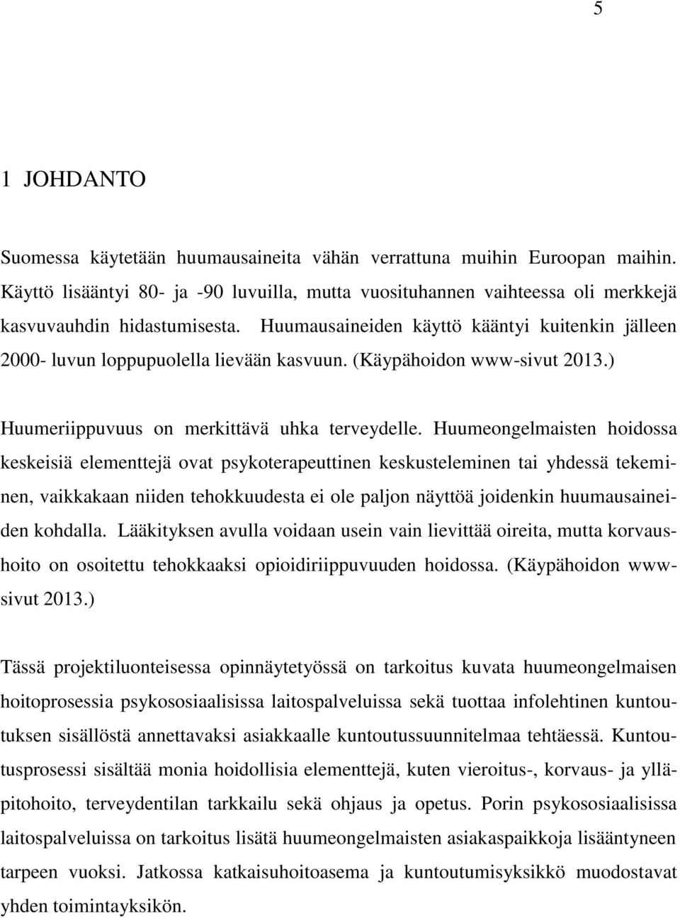 Huumeongelmaisten hoidossa keskeisiä elementtejä ovat psykoterapeuttinen keskusteleminen tai yhdessä tekeminen, vaikkakaan niiden tehokkuudesta ei ole paljon näyttöä joidenkin huumausaineiden