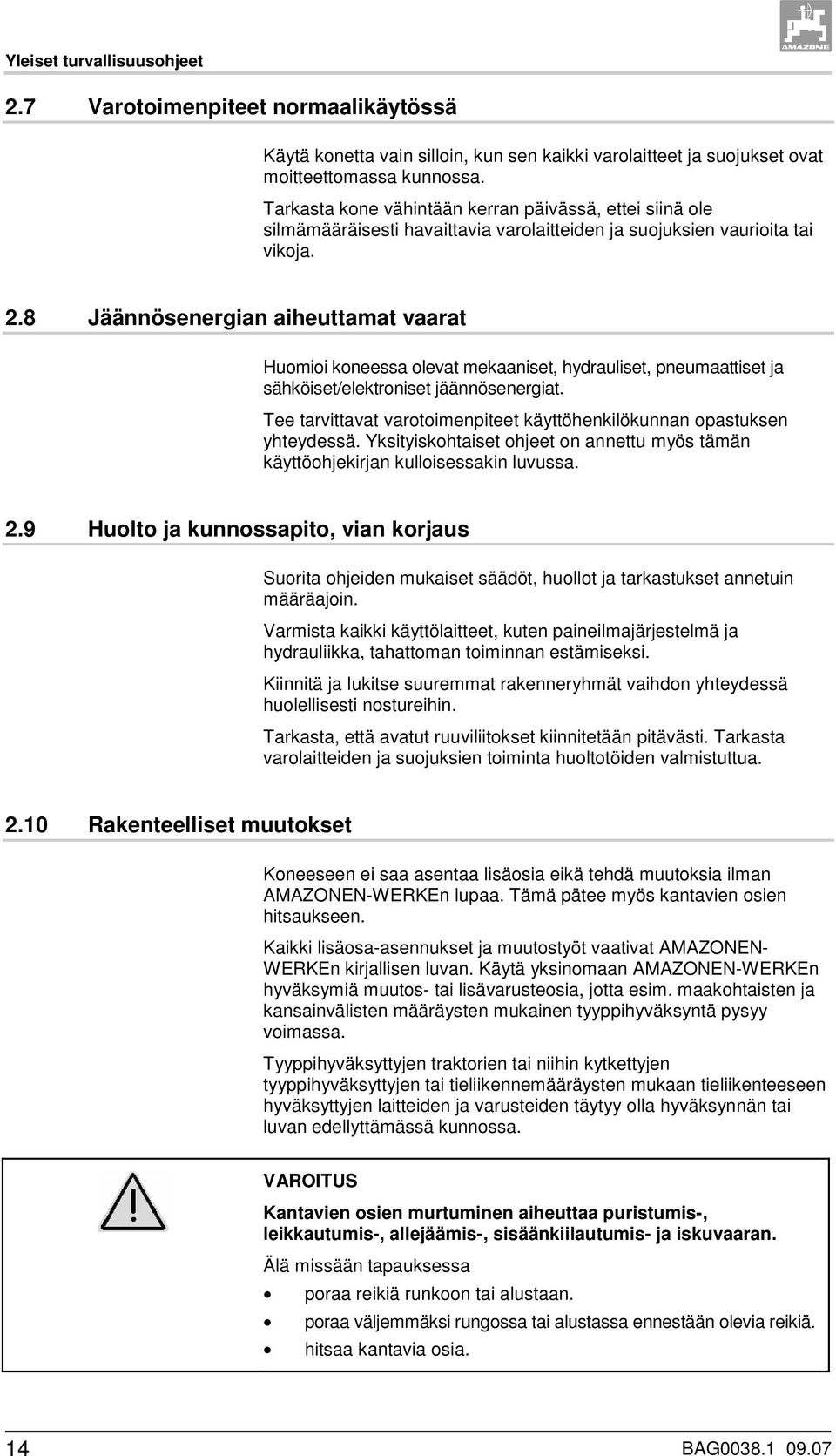 8 Jäännösenergian aiheuttamat vaarat Huomioi koneessa olevat mekaaniset, hydrauliset, pneumaattiset ja sähköiset/elektroniset jäännösenergiat.