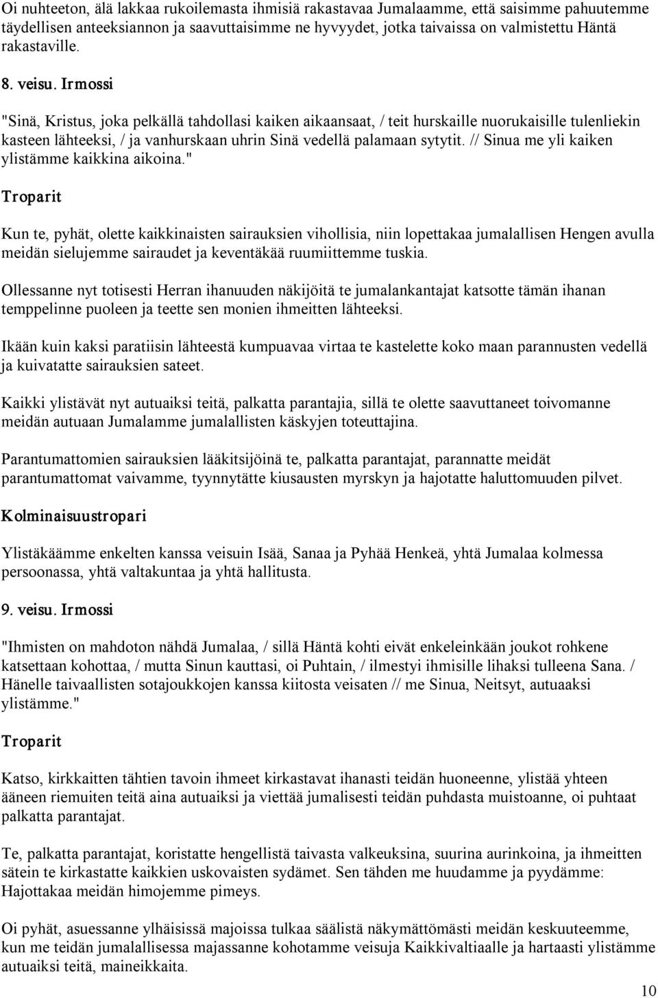 Irmossi "Sinä, Kristus, joka pelkällä tahdollasi kaiken aikaansaat, / teit hurskaille nuorukaisille tulenliekin kasteen lähteeksi, / ja vanhurskaan uhrin Sinä vedellä palamaan sytytit.