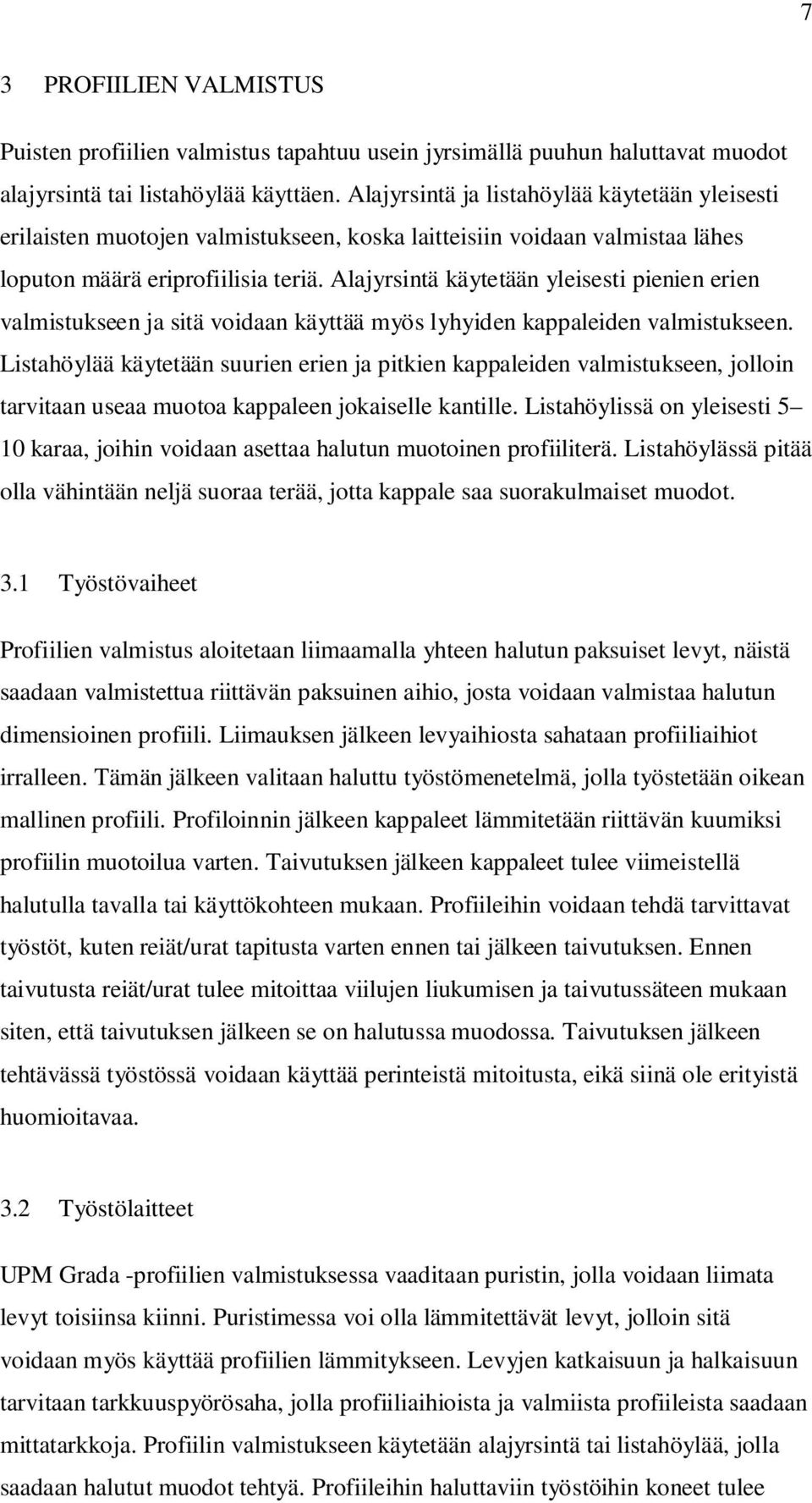 Alajyrsintä käytetään yleisesti pienien erien valmistukseen ja sitä voidaan käyttää myös lyhyiden kappaleiden valmistukseen.
