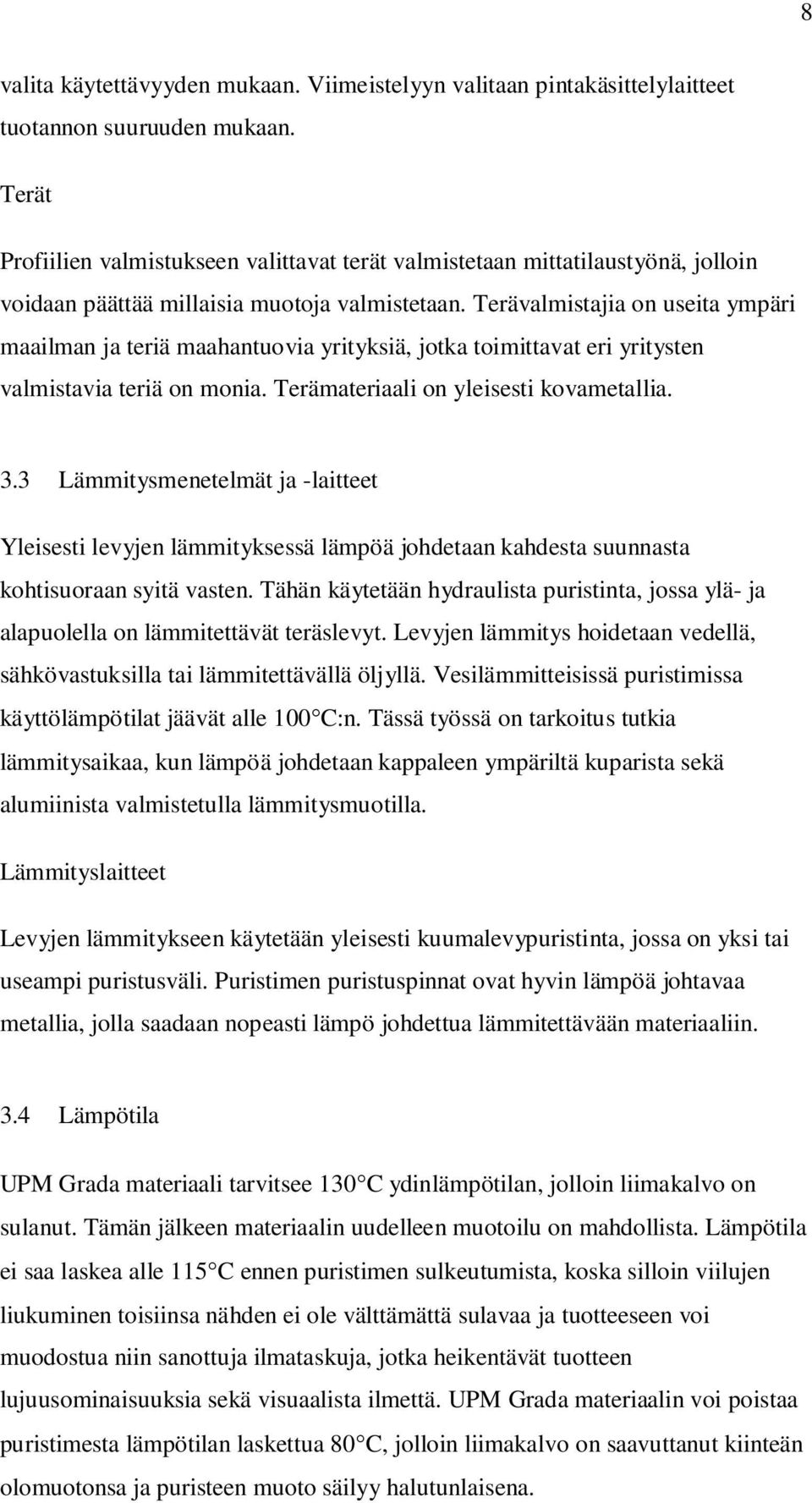 Terävalmistajia on useita ympäri maailman ja teriä maahantuovia yrityksiä, jotka toimittavat eri yritysten valmistavia teriä on monia. Terämateriaali on yleisesti kovametallia. 3.