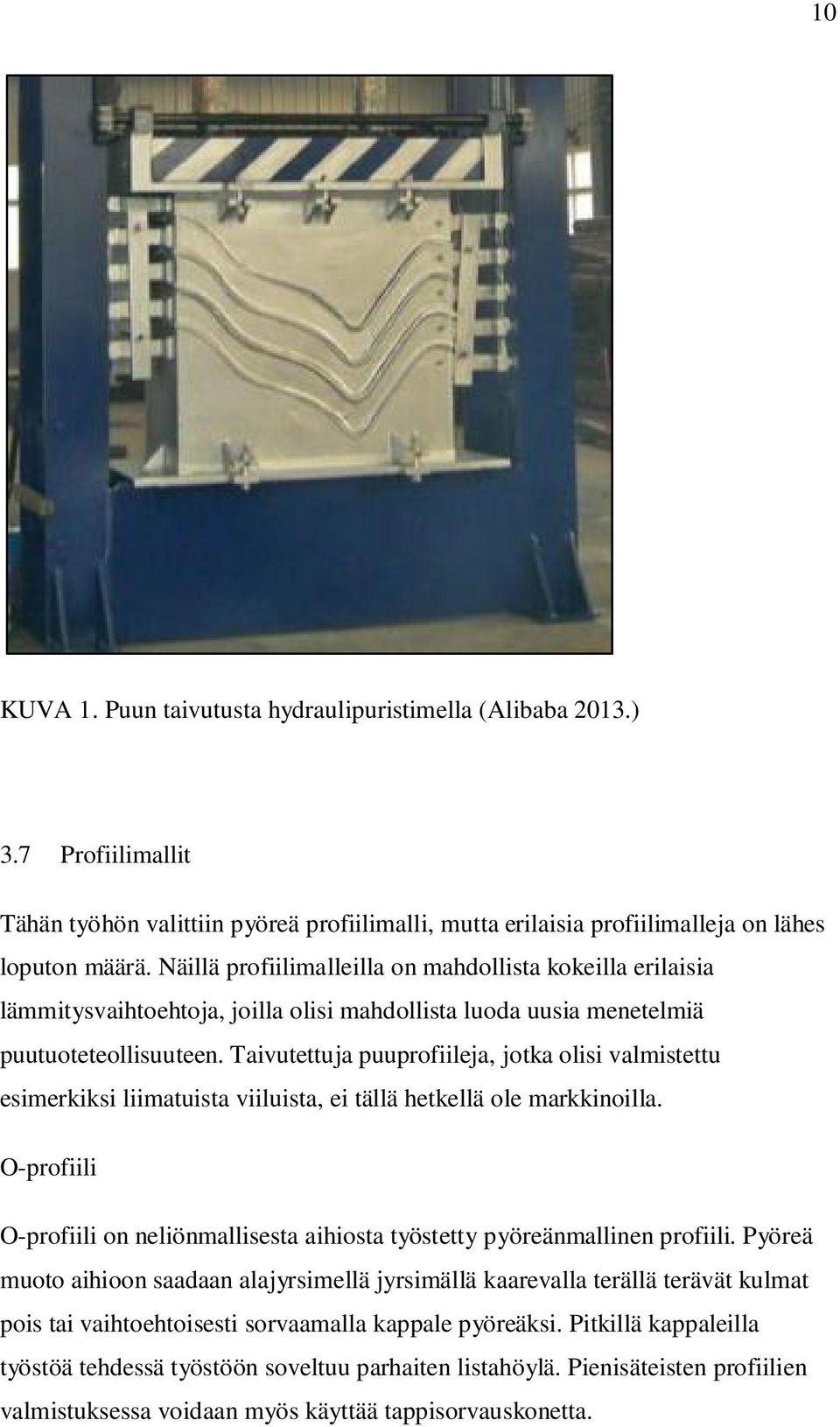 Taivutettuja puuprofiileja, jotka olisi valmistettu esimerkiksi liimatuista viiluista, ei tällä hetkellä ole markkinoilla.
