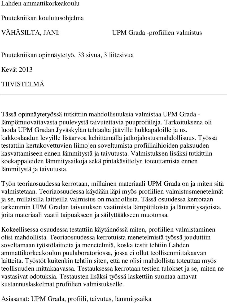 kakkoslaadun levyille lisäarvoa kehittämällä jatkojalostusmahdollisuus.