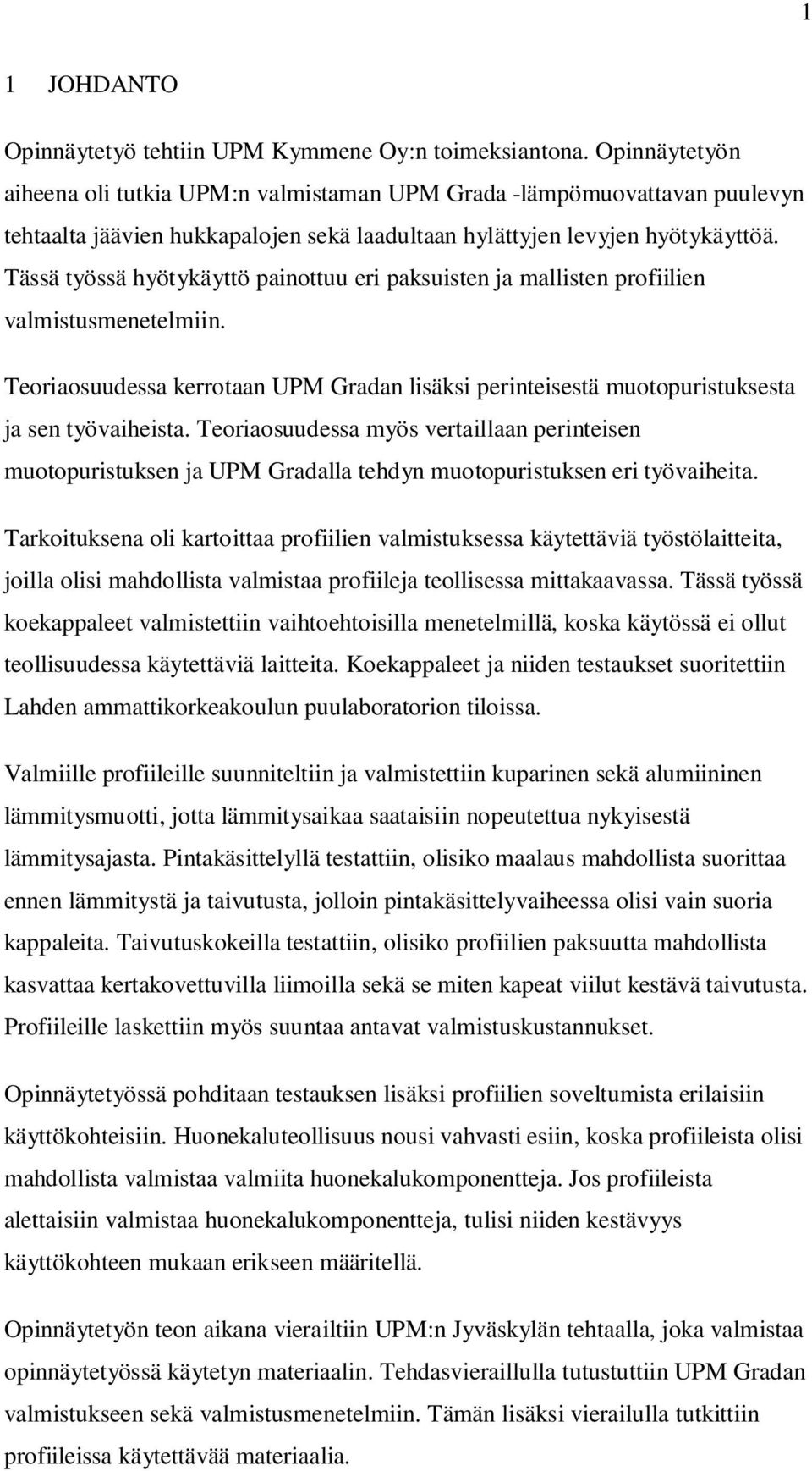 Tässä työssä hyötykäyttö painottuu eri paksuisten ja mallisten profiilien valmistusmenetelmiin. Teoriaosuudessa kerrotaan UPM Gradan lisäksi perinteisestä muotopuristuksesta ja sen työvaiheista.