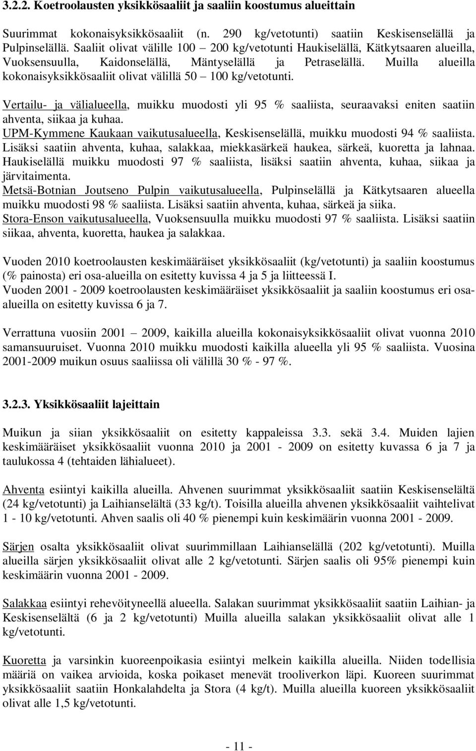 Muilla alueilla kokonaisyksikkösaaliit olivat välillä 50 100 kg/vetotunti. Vertailu- ja välialueella, muikku muodosti yli 95 % saaliista, seuraavaksi eniten saatiin ahventa, siikaa ja kuhaa.