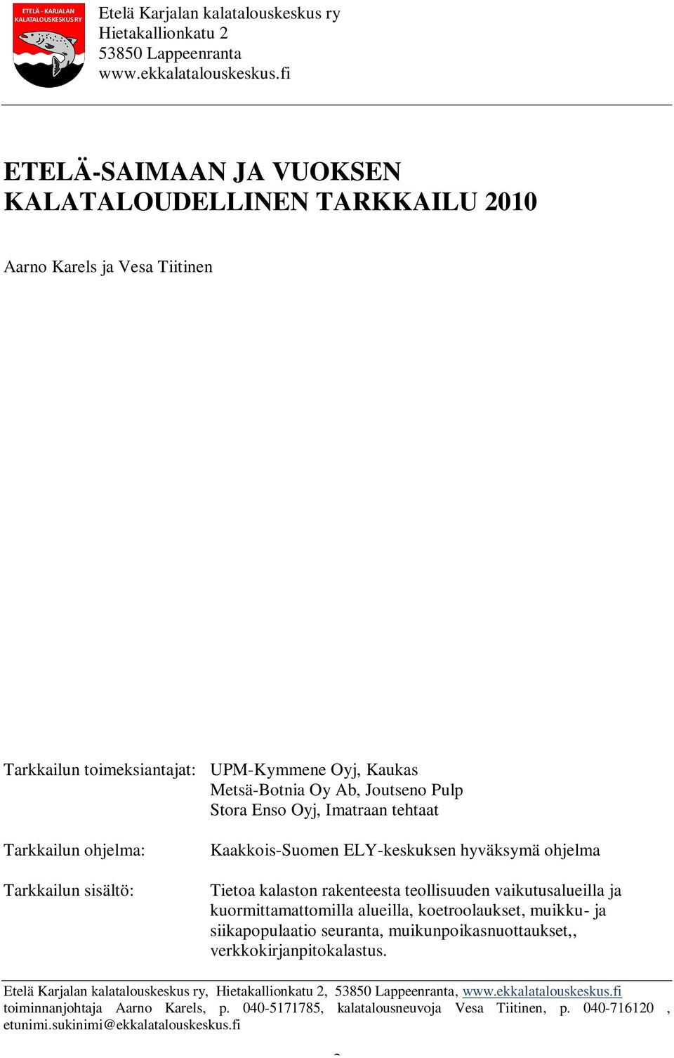 Imatraan tehtaat Tarkkailun ohjelma: Tarkkailun sisältö: Kaakkois-Suomen ELY-keskuksen hyväksymä ohjelma Tietoa kalaston rakenteesta teollisuuden vaikutusalueilla ja kuormittamattomilla alueilla,