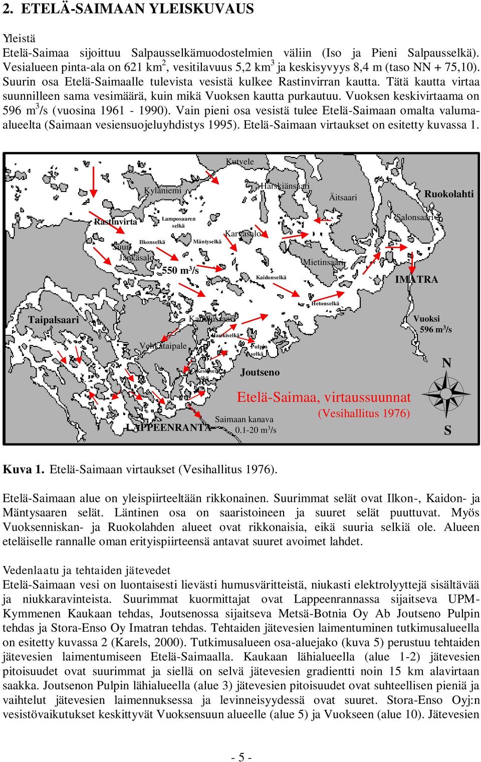 Tätä kautta virtaa suunnilleen sama vesimäärä, kuin mikä Vuoksen kautta purkautuu. Vuoksen keskivirtaama on 596 m 3 /s (vuosina 1961-1990).