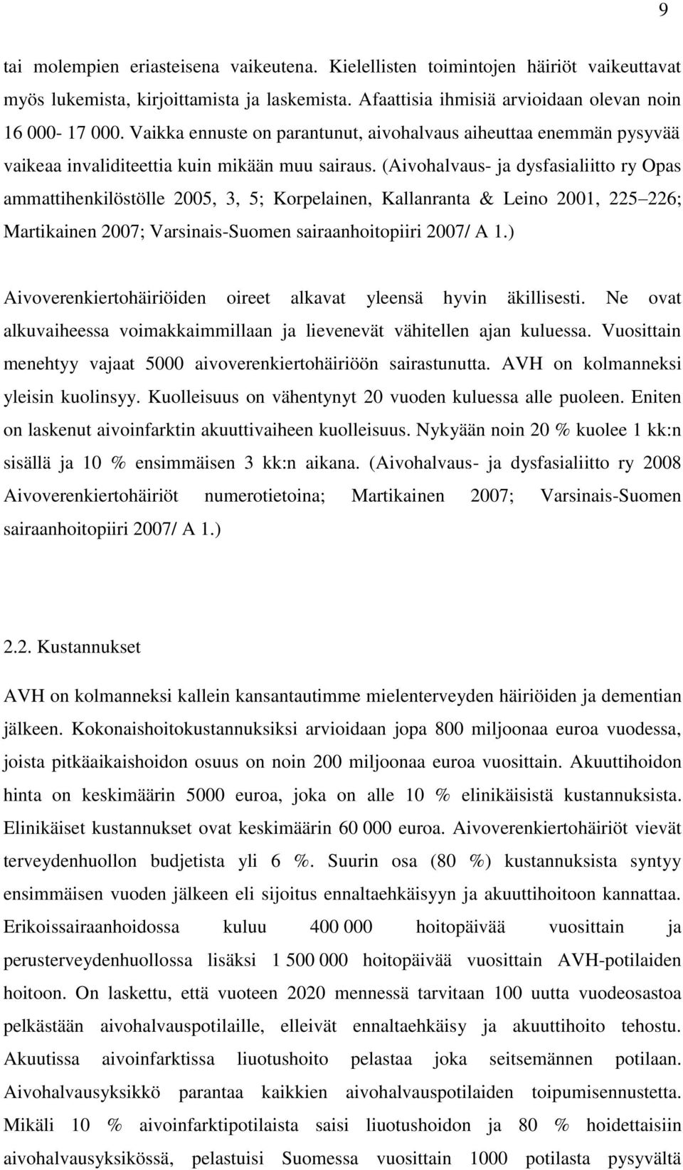(Aivohalvaus- ja dysfasialiitto ry Opas ammattihenkilöstölle 2005, 3, 5; Korpelainen, Kallanranta & Leino 2001, 225 226; Martikainen 2007; Varsinais-Suomen sairaanhoitopiiri 2007/ A 1.