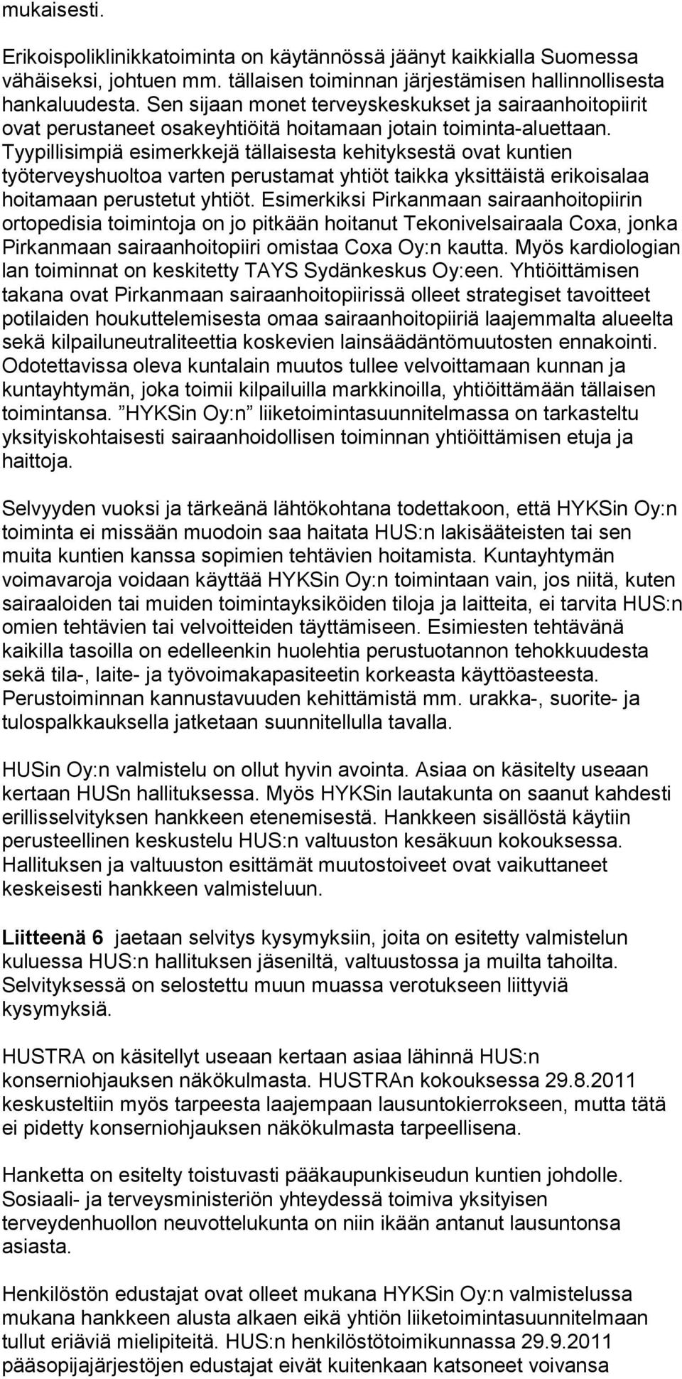 Tyypillisimpiä esimerkkejä tällaisesta kehityksestä ovat kuntien työterveyshuoltoa varten perustamat yhtiöt taikka yksittäistä erikoisalaa hoitamaan perustetut yhtiöt.