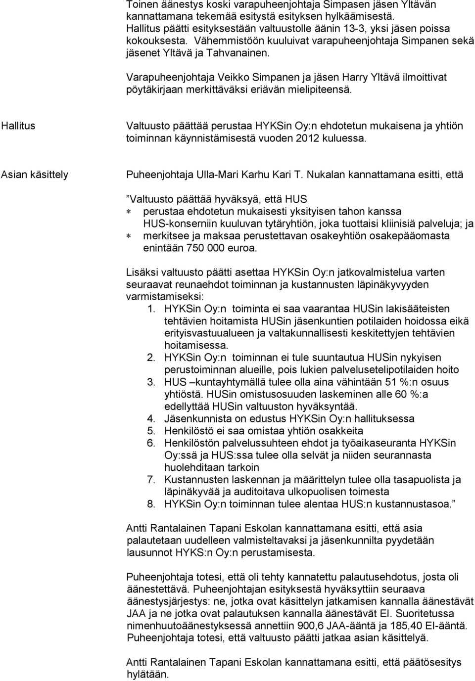 Varapuheenjohtaja Veikko Simpanen ja jäsen Harry Yltävä ilmoittivat pöytäkirjaan merkittäväksi eriävän mielipiteensä.