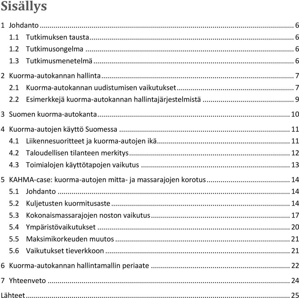 3 Toimialojen käyttötapojen vaikutus... 13 5 KAHMA-case: kuorma-autojen mitta- ja massarajojen korotus... 14 5.1 Johdanto... 14 5.2 Kuljetusten kuormitusaste... 14 5.3 Kokonaismassarajojen noston vaikutus.