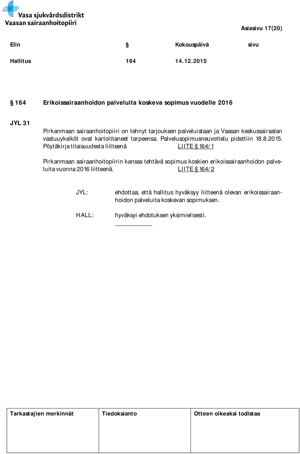 ja Vaasan keskussairaalan vastuuyksiköt ovat kartoittaneet tarpeensa. Palvelusopimusneuvottelu pidettiin 18.8.2015.