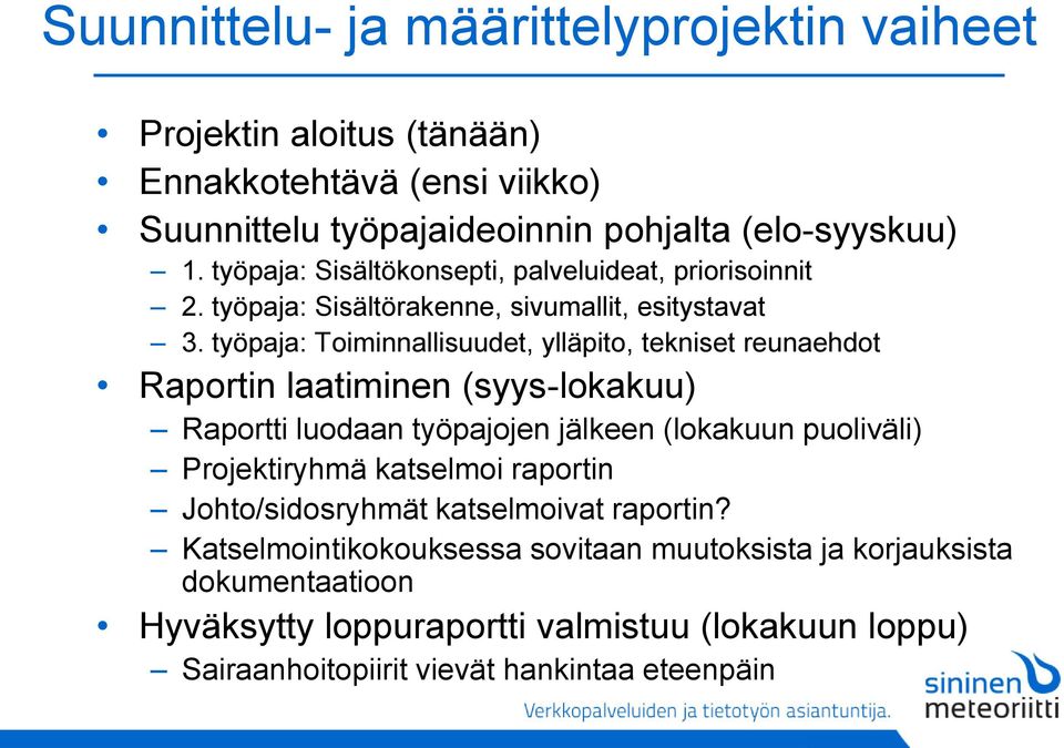 työpaja: Toiminnallisuudet, ylläpito, tekniset reunaehdot Raportin laatiminen (syys-lokakuu) Raportti luodaan työpajojen jälkeen (lokakuun puoliväli) Projektiryhmä