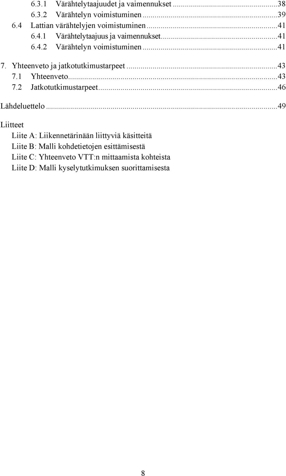 1 Yhteenveto...43 7.2 Jatkotutkimustarpeet...46 Lähdeluettelo.