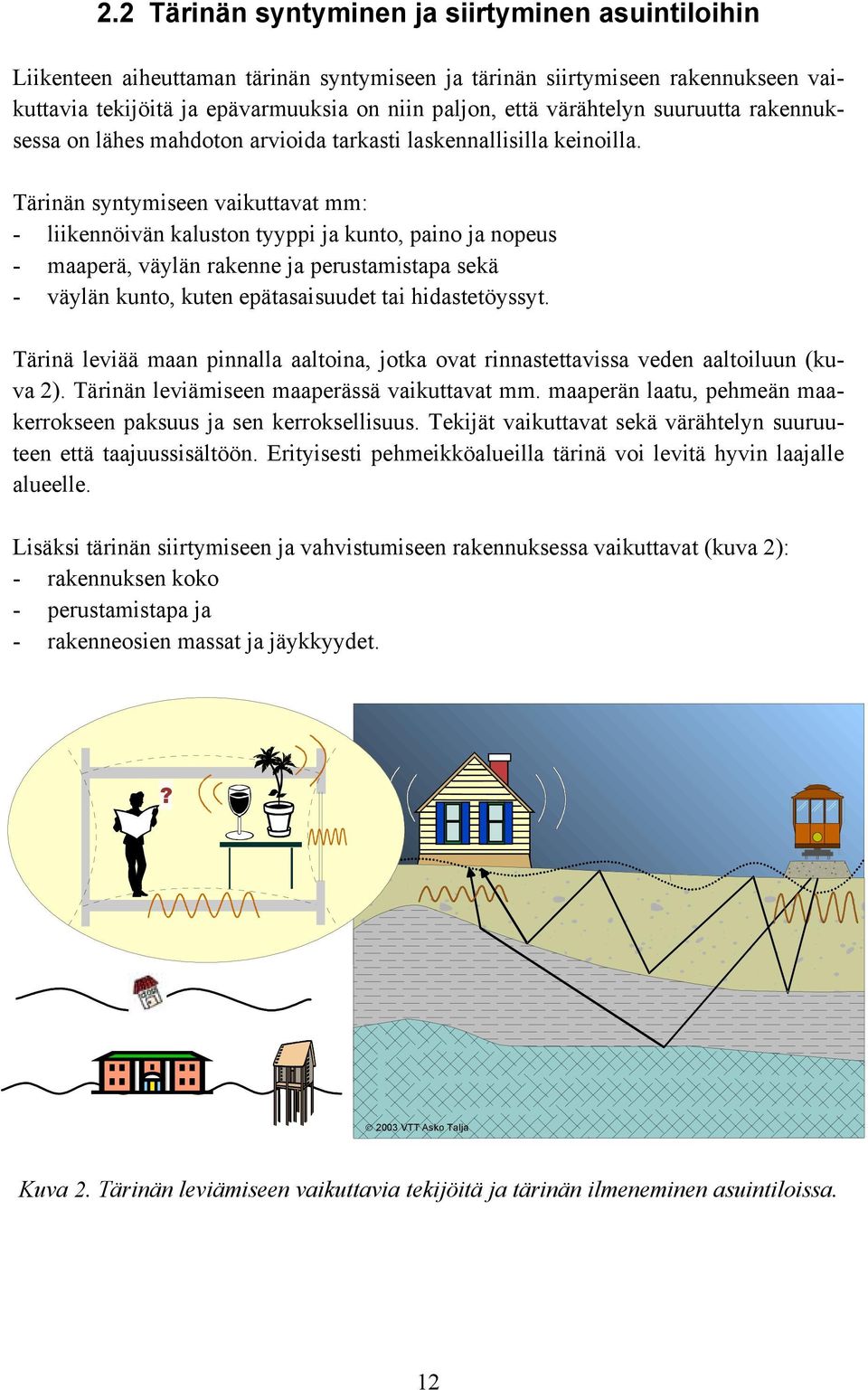 Tärinän syntymiseen vaikuttavat mm: - liikennöivän kaluston tyyppi ja kunto, paino ja nopeus - maaperä, väylän rakenne ja perustamistapa sekä - väylän kunto, kuten epätasaisuudet tai hidastetöyssyt.