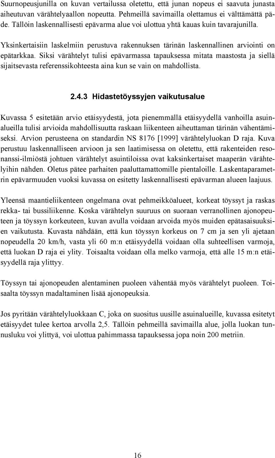 Siksi värähtelyt tulisi epävarmassa tapauksessa mitata maastosta ja siellä sijaitsevasta referenssikohteesta aina kun se vain on mahdollista. 2.4.