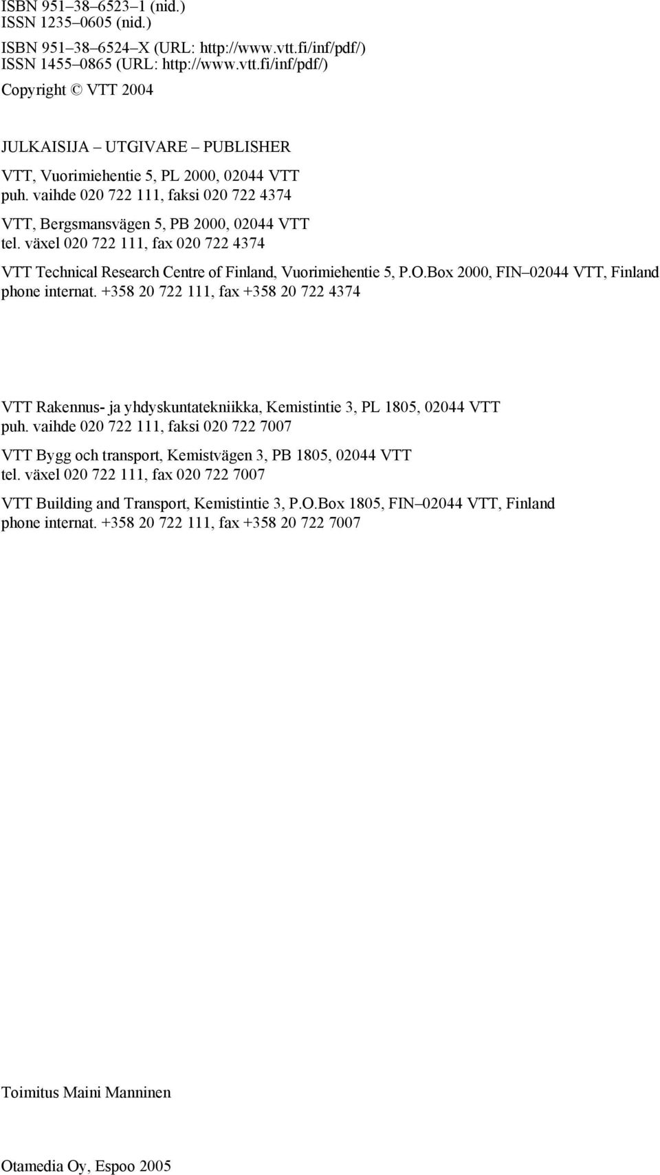 Box 2000, FIN 02044 VTT, Finland phone internat. +358 20 722 111, fax +358 20 722 4374 VTT Rakennus- ja yhdyskuntatekniikka, Kemistintie 3, PL 1805, 02044 VTT puh.