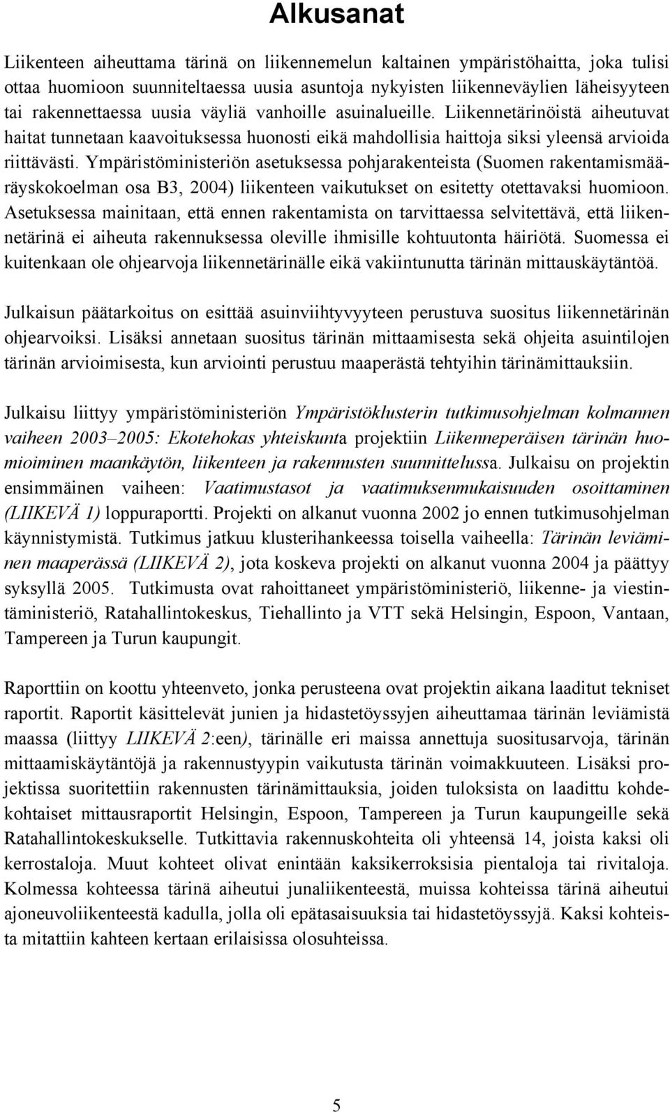 Ympäristöministeriön asetuksessa pohjarakenteista (Suomen rakentamismääräyskokoelman osa B3, 2004) liikenteen vaikutukset on esitetty otettavaksi huomioon.