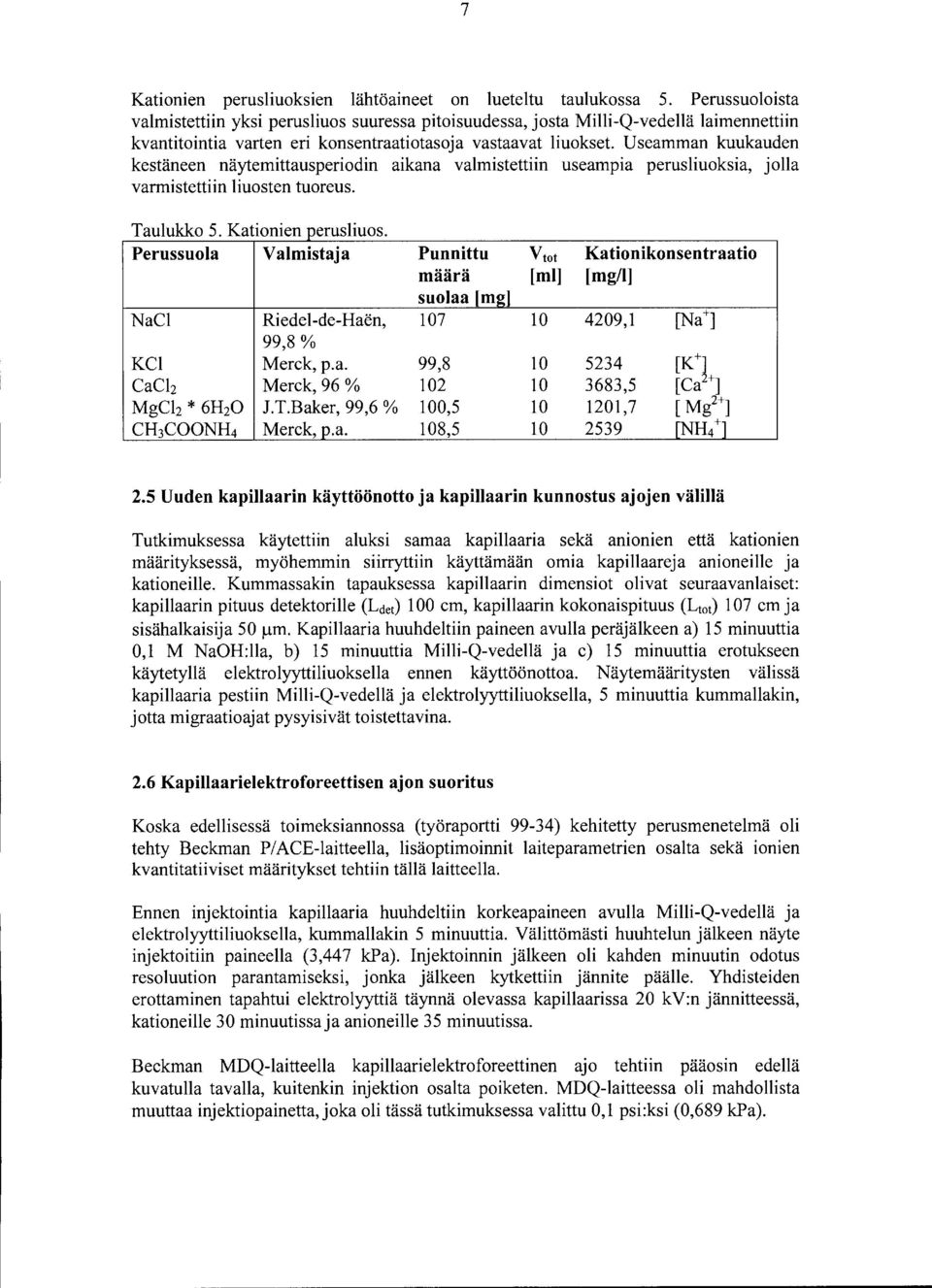 Useamman kuukauden kestäneen näytemittausperiodin aikana valmistettiin useampia perusliuoksia, jolla varmistettiin liuosten tuoreus. r T au lkk5k' u 0 at1on1en perus 1uos.