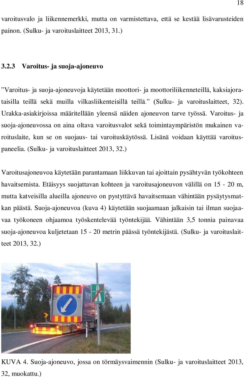 (Sulku- ja varoituslaitteet, 32). Urakka-asiakirjoissa määritellään yleensä näiden ajoneuvon tarve työssä.