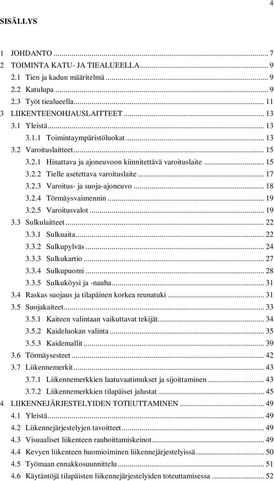 .. 19 3.2.5 Varoitusvalot... 19 3.3 Sulkulaitteet... 22 3.3.1 Sulkuaita... 22 3.3.2 Sulkupylväs... 24 3.3.3 Sulkukartio... 27 3.3.4 Sulkupuomi... 28 3.3.5 Sulkuköysi ja -nauha... 31 3.