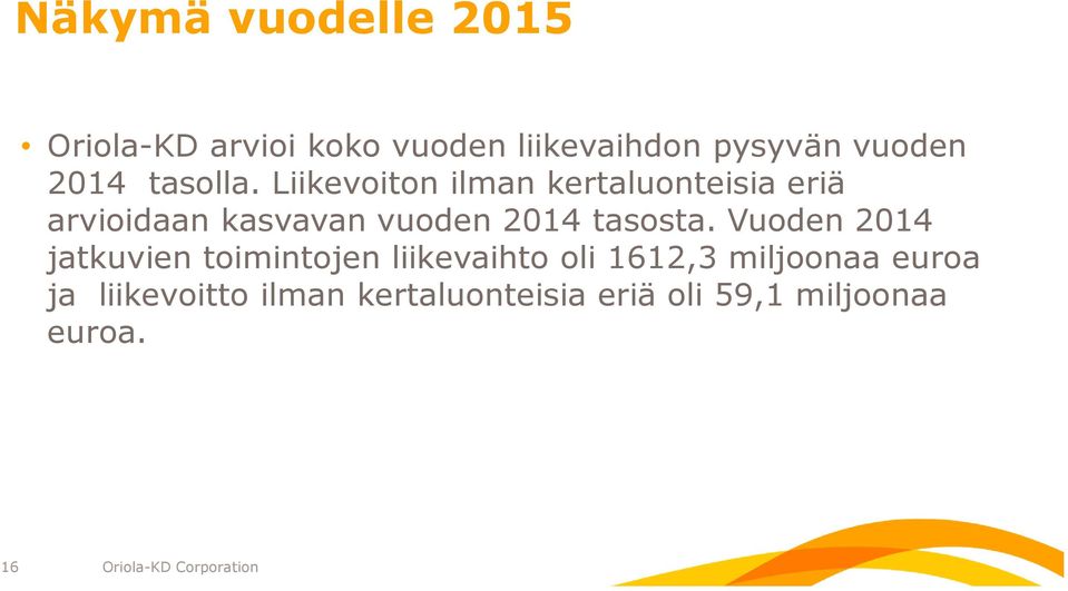 Liikevoiton ilman kertaluonteisia eriä arvioidaan kasvavan vuoden 2014 tasosta.