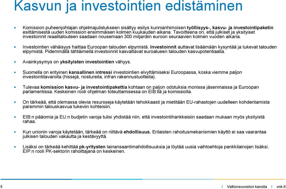 Investointien vähäisyys haittaa Euroopan talouden elpymistä. Investoinnit auttavat lisäämään kysyntää ja tukevat talouden elpymistä.