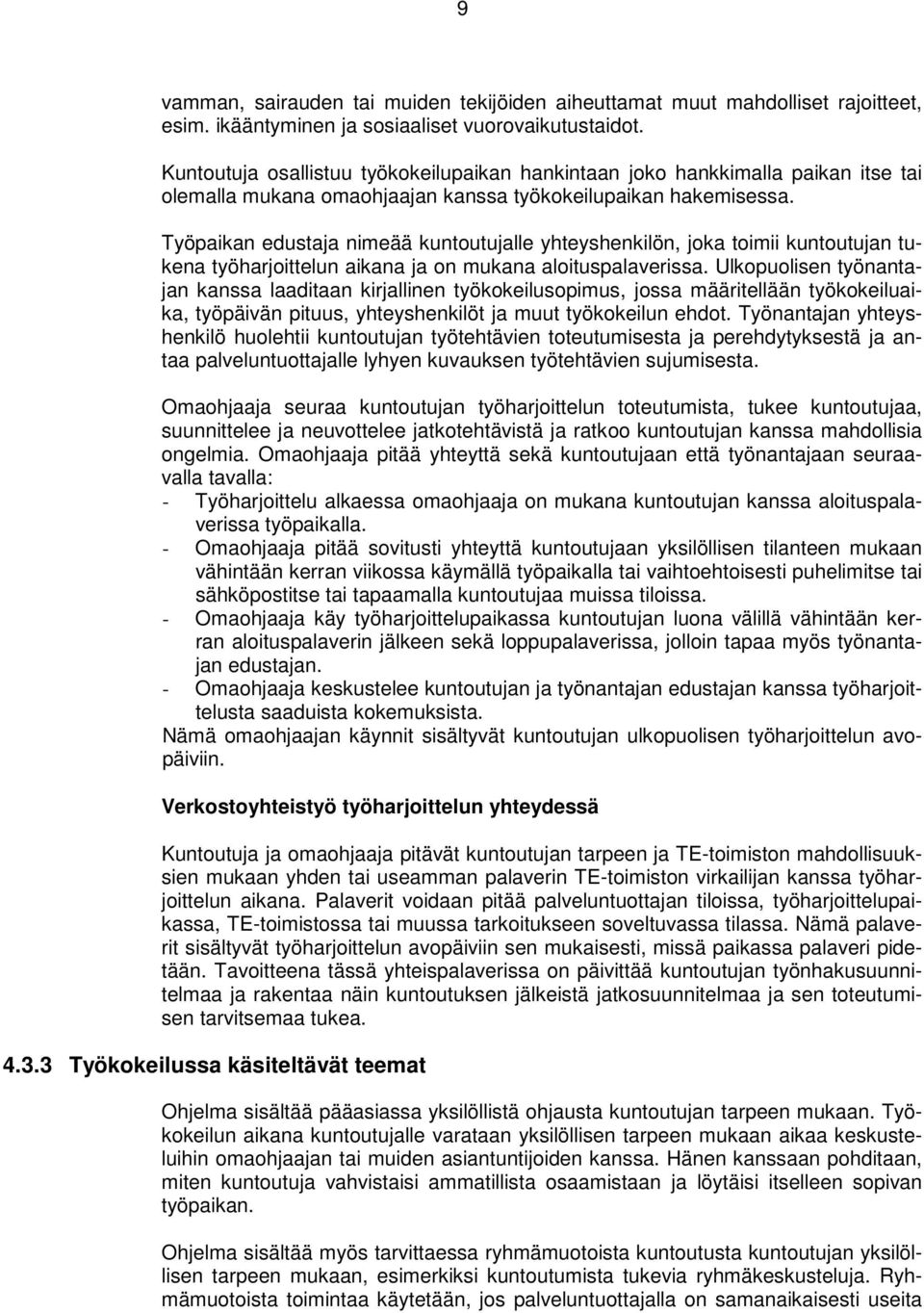 Työpaikan edustaja nimeää kuntoutujalle yhteyshenkilön, joka toimii kuntoutujan tukena työharjoittelun aikana ja on mukana aloituspalaverissa.