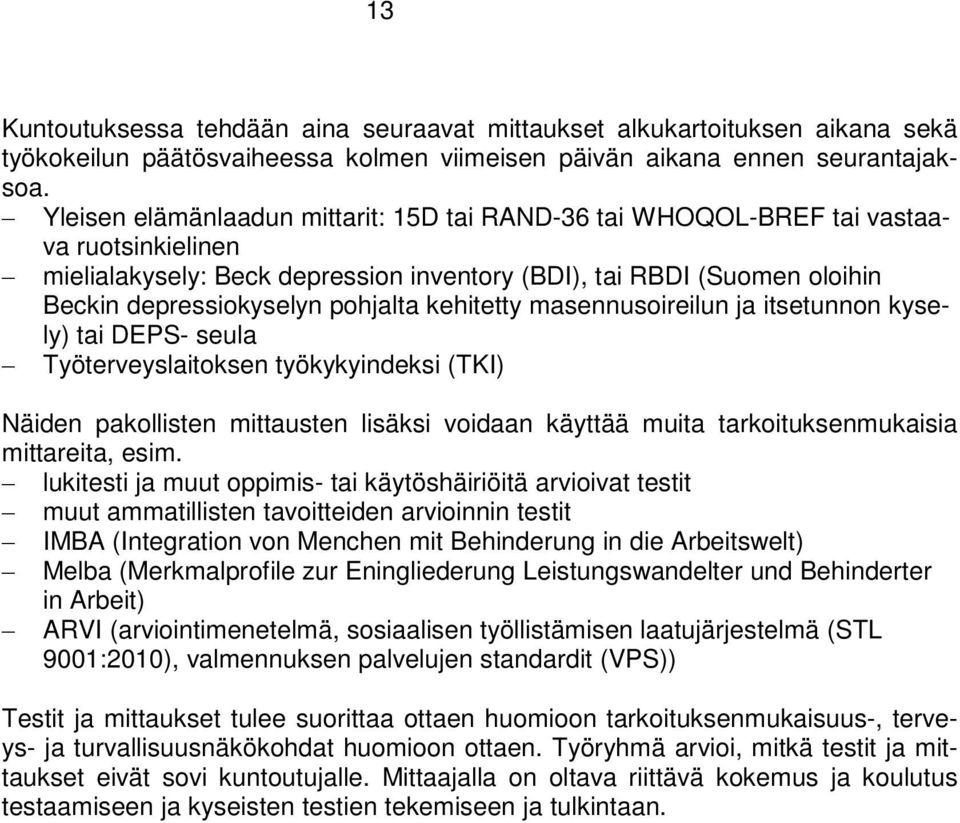 kehitetty masennusoireilun ja itsetunnon kysely) tai DEPS- seula Työterveyslaitoksen työkykyindeksi (TKI) Näiden pakollisten mittausten lisäksi voidaan käyttää muita tarkoituksenmukaisia mittareita,