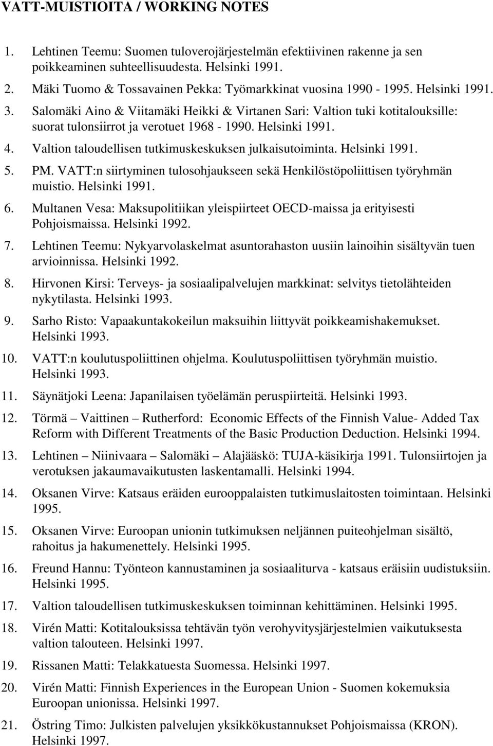 Salomäki Aino & Viitamäki Heikki & Virtanen Sari: Valtion tuki kotitalouksille: suorat tulonsiirrot ja verotuet 1968-1990. Helsinki 1991. 4. Valtion taloudellisen tutkimuskeskuksen julkaisutoiminta.