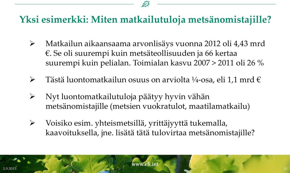 Toimialan kasvu 2007 > 2011 oli 26 % Tästä luontomatkailun osuus on arviolta ¼-osa, eli 1,1 mrd Nyt luontomatkailutuloja päätyy