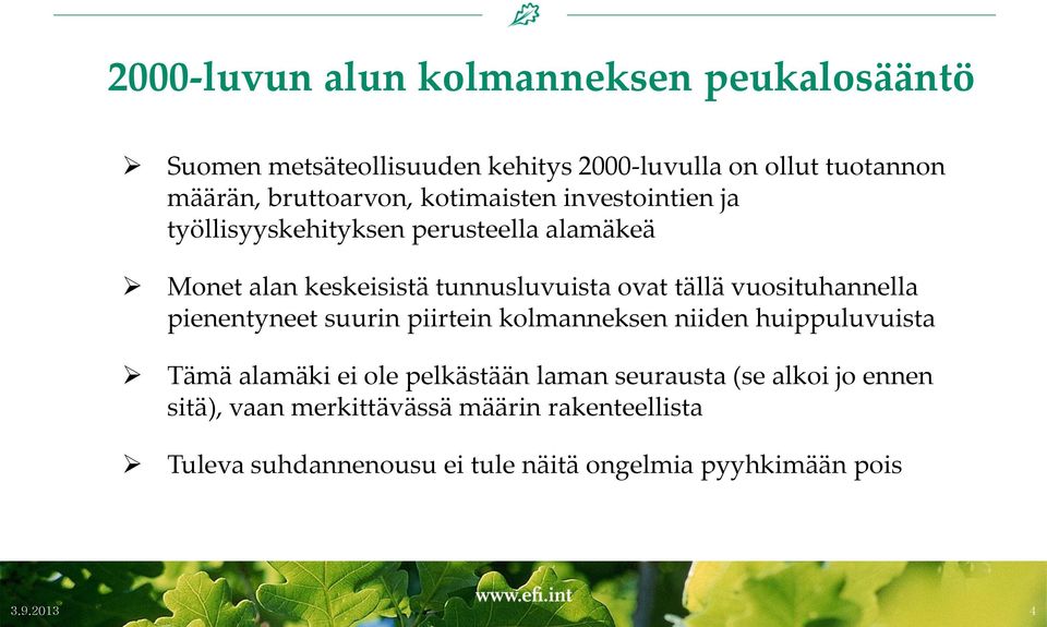 vuosituhannella pienentyneet suurin piirtein kolmanneksen niiden huippuluvuista Tämä alamäki ei ole pelkästään laman seurausta