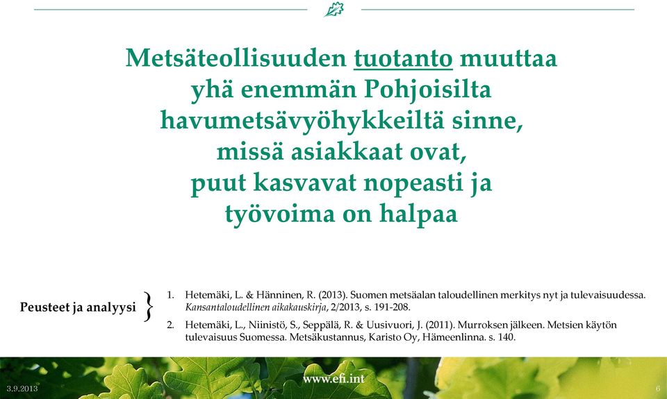 Suomen metsäalan taloudellinen merkitys nyt ja tulevaisuudessa. Kansantaloudellinen aikakauskirja, 2/2013, s. 191-208. 2. Hetemäki, L.