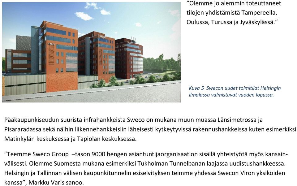 esimerkiksi Matinkylän keskuksessa ja Tapiolan keskuksessa. Teemme Sweco Group tason 9000 hengen asiantuntijaorganisaation sisällä yhteistyötä myös kansainvälisesti.