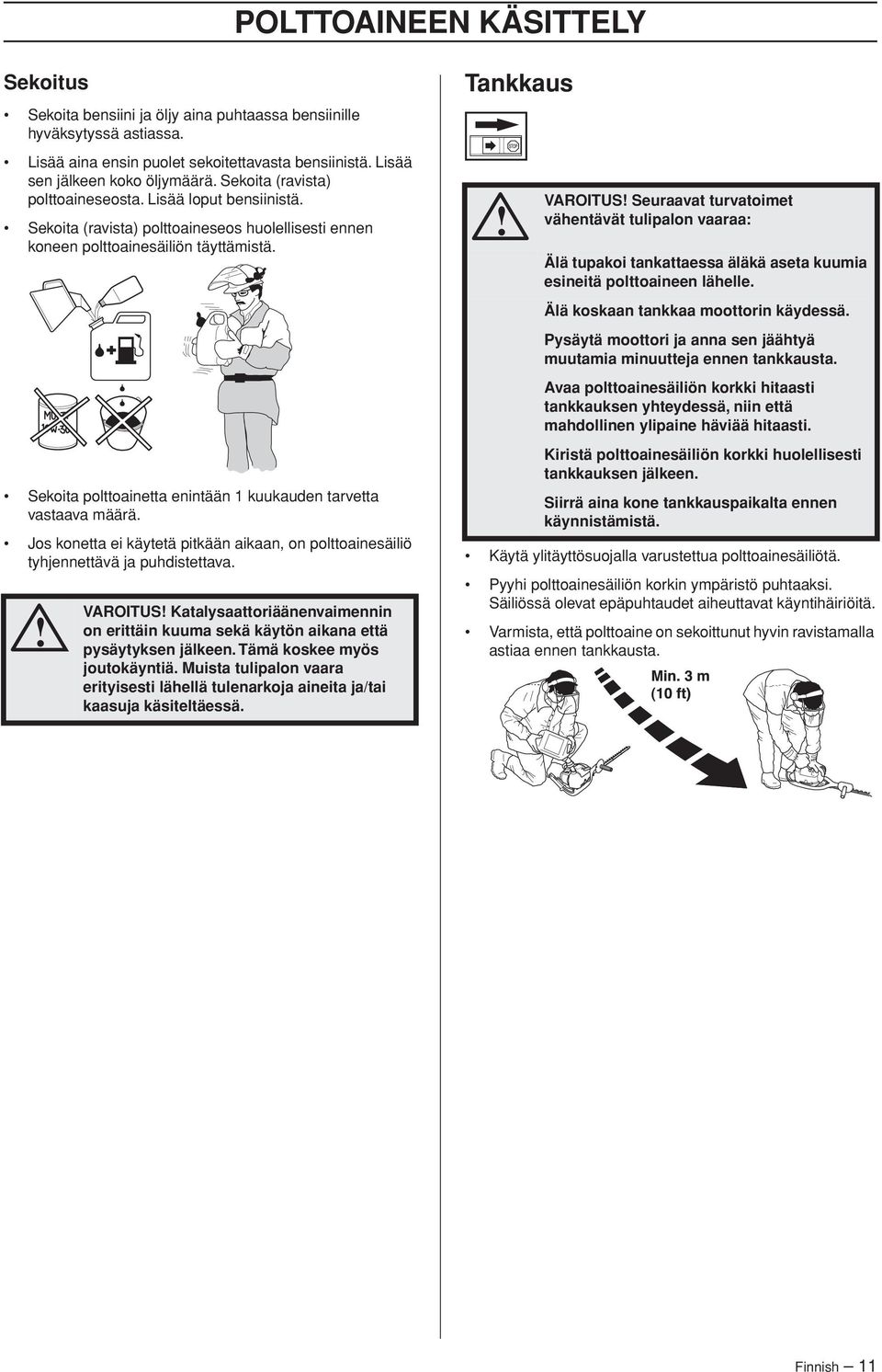 Sekoita polttoainetta enintään 1 kuukauden tarvetta vastaava määrä. Jos konetta ei käytetä pitkään aikaan, on polttoainesäiliö tyhjennettävä ja puhdistettava.