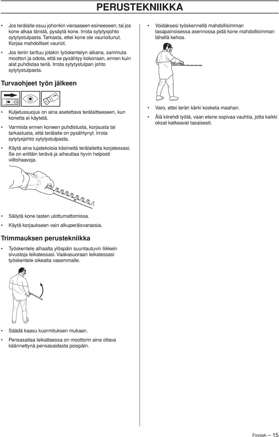 Jos teriin tarttuu jotakin työskentelyn aikana, sammuta moottori ja odota, että se pysähtyy kokonaan, ennen kuin alat puhdistaa teriä. Irrota sytytystulpan johto sytytystulpasta.