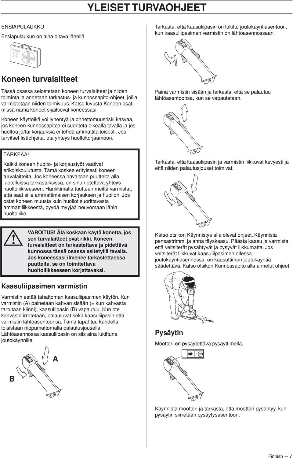 Katso luvusta Koneen osat, missä nämä koneet sijaitsevat koneessasi. Paina varmistin sisään ja tarkasta, että se palautuu lähtöasentoonsa, kun se vapautetaan.