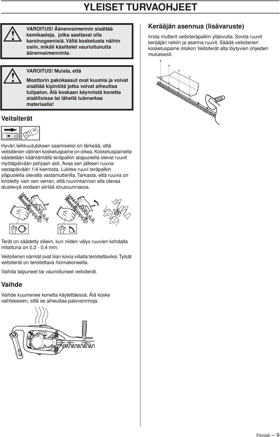 Säädä veitsiterien kosketuspaine otsikon Veitsiterät alta löytyvien ohjeiden mukaisesti.