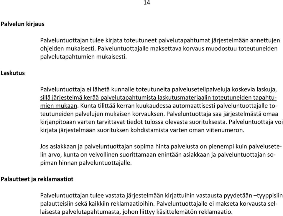 Palveluntuottaja ei lähetä kunnalle toteutuneita palvelusetelipalveluja koskevia laskuja, sillä järjestelmä kerää palvelutapahtumista laskutusmateriaalin toteutuneiden tapahtumien mukaan.