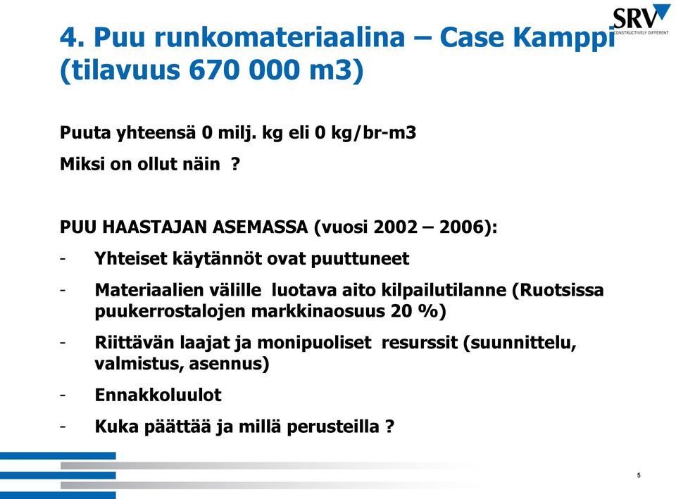 PUU HAASTAJAN ASEMASSA (vuosi 2002 2006): - Yhteiset käytännöt ovat puuttuneet - Materiaalien välille